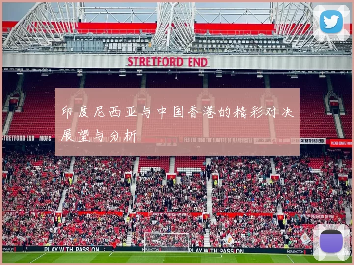 印度尼西亚与中国香港的精彩对决展望与分析